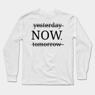 Yesterday Now tomorrow Long Sleeve T-Shirt